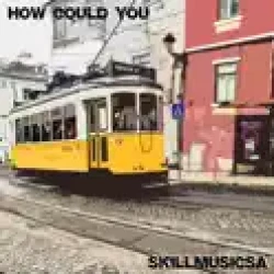SkillMusicSA - How Could You