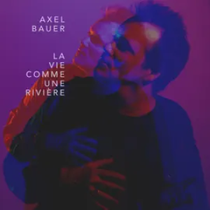 AXEL BAUER - La vie comme une rivière